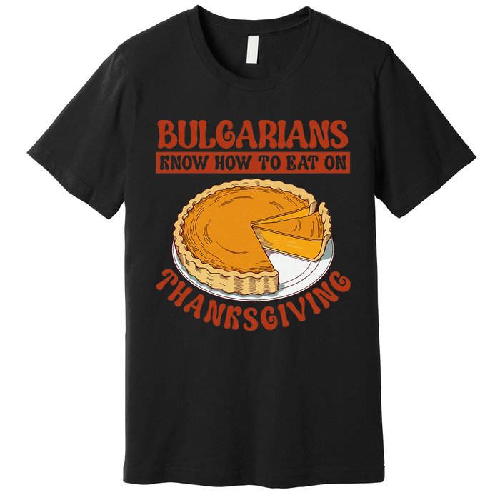 Bulgarians Know Hoy To Eat On Thanksginig Premium T-Shirt