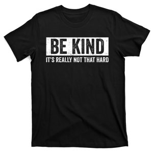 Be Kind Its Really Not That Hard T-Shirt