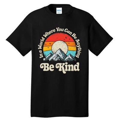 Be Kind In A World Where You Can Be Anything Kindness Tall T-Shirt