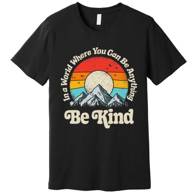 Be Kind In A World Where You Can Be Anything Kindness Premium T-Shirt