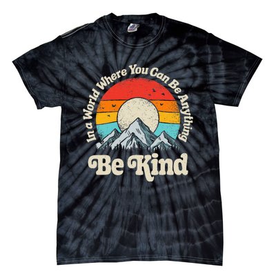 Be Kind In A World Where You Can Be Anything Kindness Tie-Dye T-Shirt