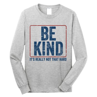 Be Kind ItS Really Not That Hard Long Sleeve Shirt