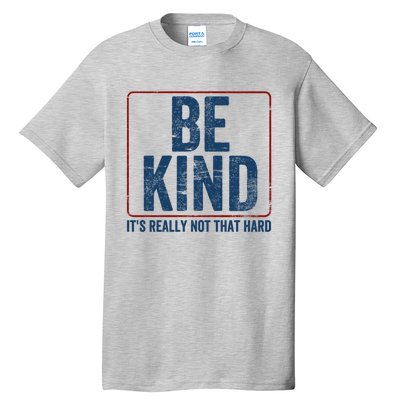 Be Kind ItS Really Not That Hard Tall T-Shirt