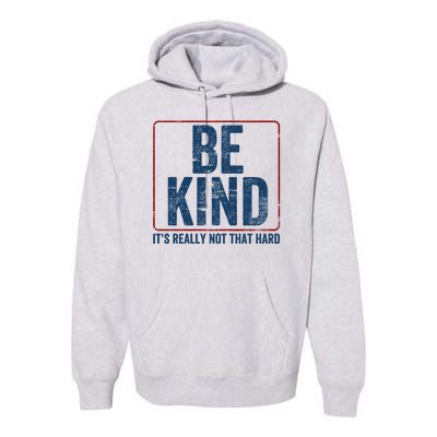 Be Kind ItS Really Not That Hard Premium Hoodie