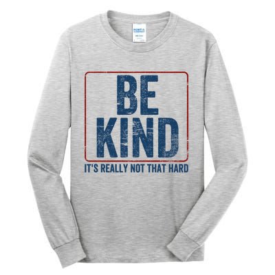 Be Kind ItS Really Not That Hard Tall Long Sleeve T-Shirt