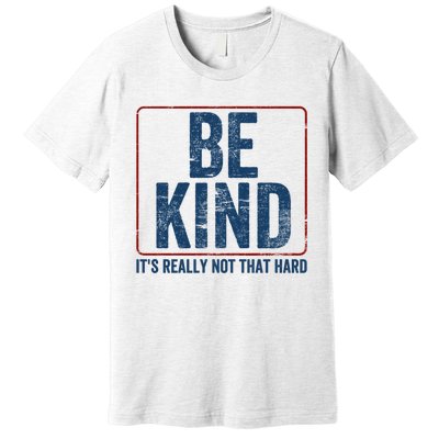 Be Kind ItS Really Not That Hard Premium T-Shirt