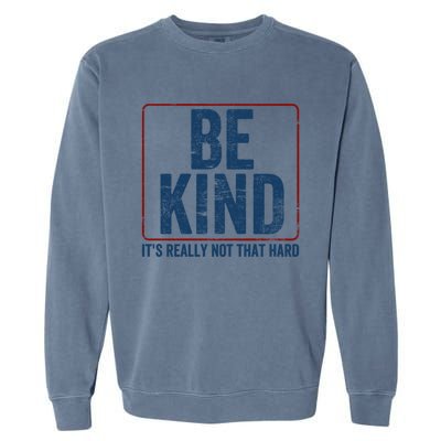 Be Kind ItS Really Not That Hard Garment-Dyed Sweatshirt