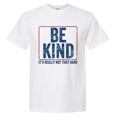 Be Kind ItS Really Not That Hard Garment-Dyed Heavyweight T-Shirt