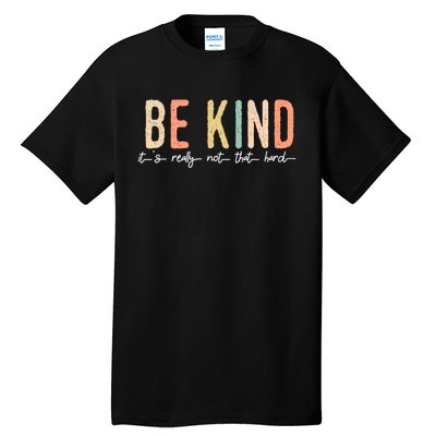 Be Kind Its Really Not That Hard Tall T-Shirt