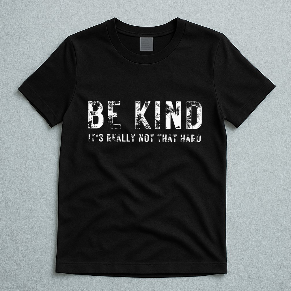 Be Kind It's Really Not That Hard T-Shirt