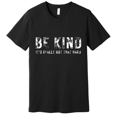 Be Kind It's Really Not That Hard Premium T-Shirt