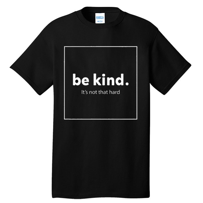 Be Kind It's Really Not That Hard Tall T-Shirt