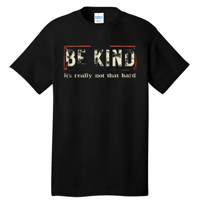 Be Kind ItS Really Not That Hard Tall T-Shirt