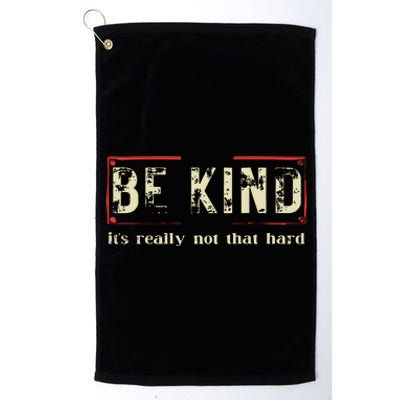 Be Kind Its Really Not That Hard Platinum Collection Golf Towel