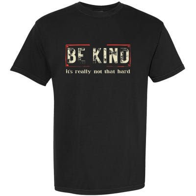 Be Kind ItS Really Not That Hard Garment-Dyed Heavyweight T-Shirt