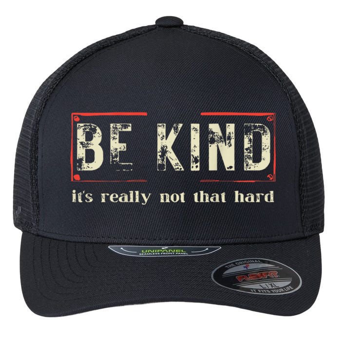 Be Kind ItS Really Not That Hard Flexfit Unipanel Trucker Cap