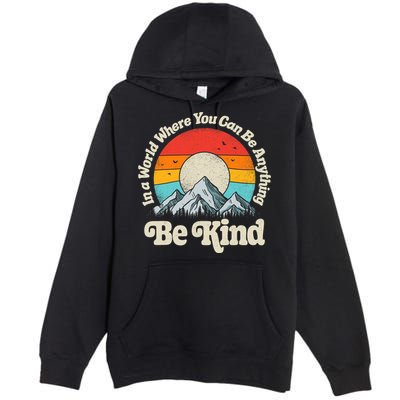 Be Kind In A World Where You Can Be Anything Kindness Retro Premium Pullover Hoodie