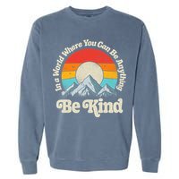 Be Kind In A World Where You Can Be Anything Kindness Retro Garment-Dyed Sweatshirt