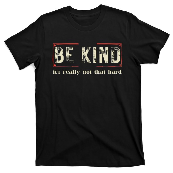 Be Kind ItS Really Not That Hard T-Shirt