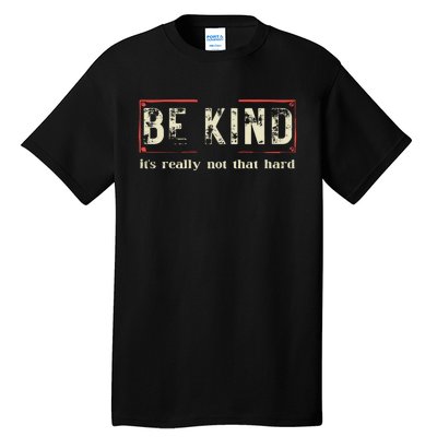 Be Kind ItS Really Not That Hard Tall T-Shirt