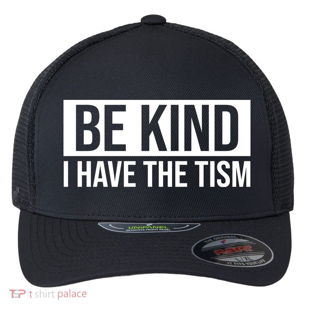 Be Kind I Have The Tism Flexfit Unipanel Trucker Cap