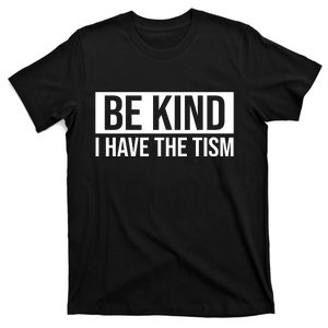 Be Kind I Have The Tism T-Shirt