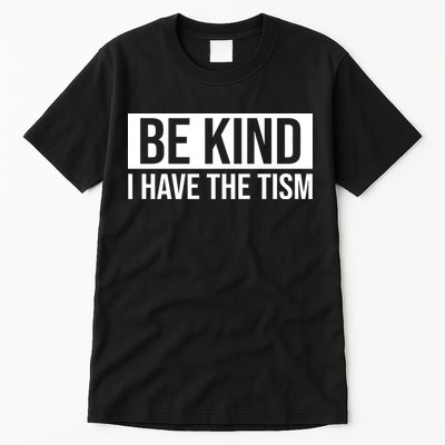 Be Kind I Have The Tism Tall T-Shirt