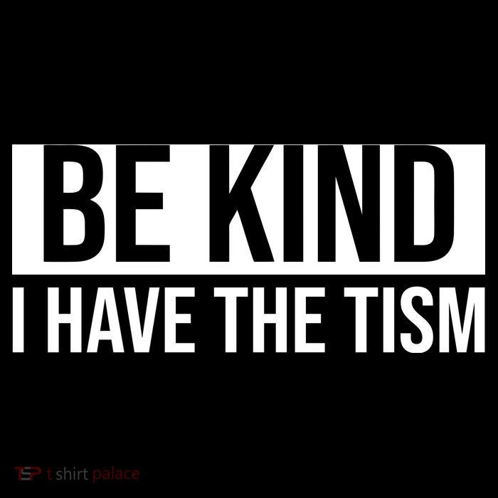 Be Kind I Have The Tism Button