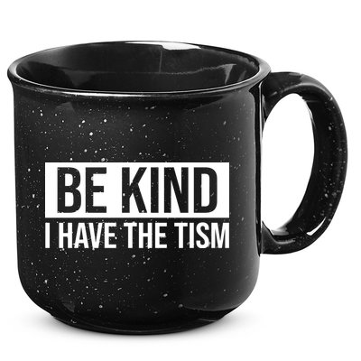 Be Kind I Have The Tism 15oz Campfire Ceramic Mug