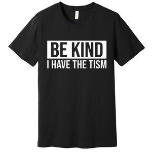 Be Kind I Have The Tism Premium T-Shirt