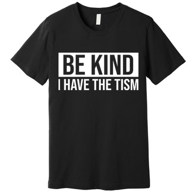Be Kind I Have The Tism Premium T-Shirt