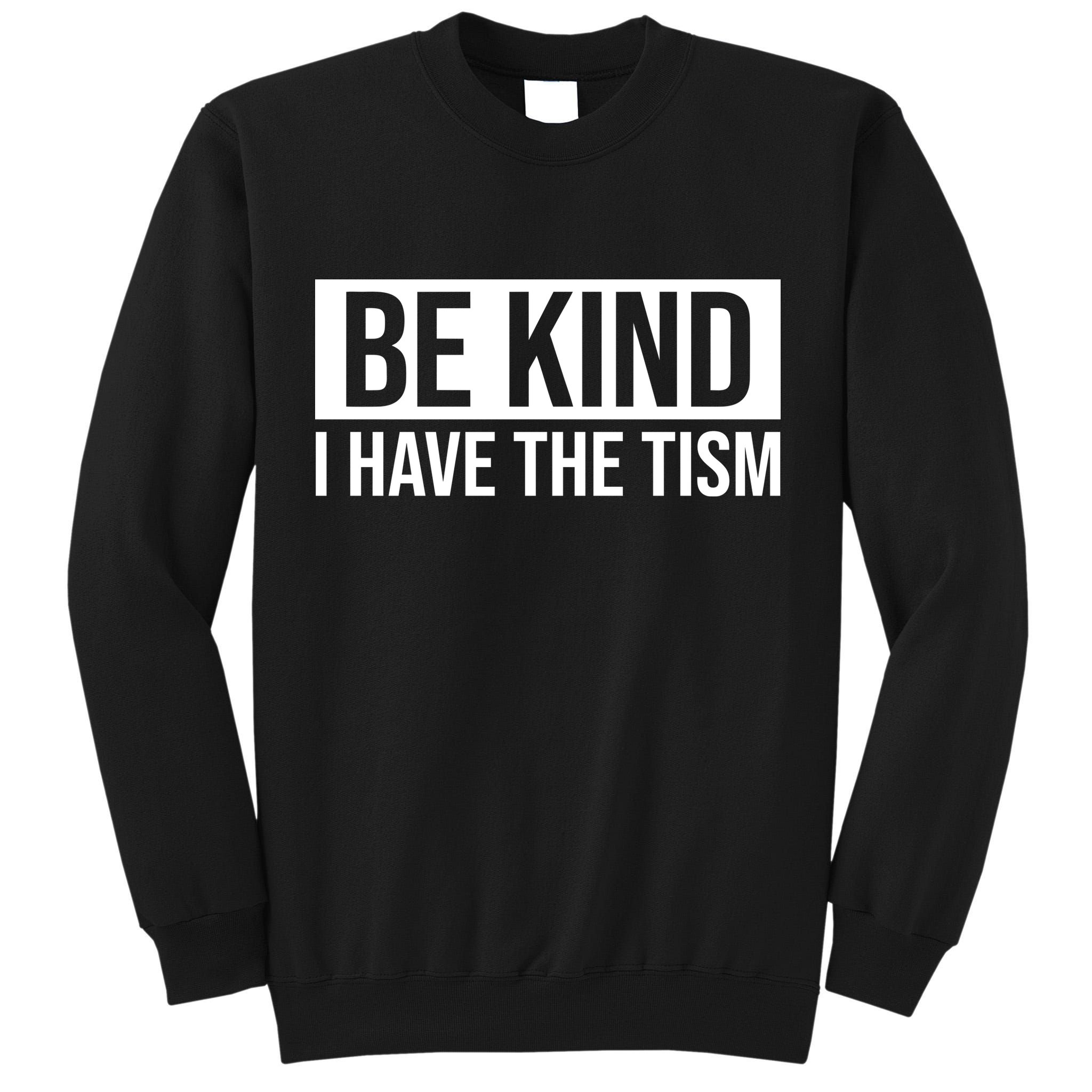 Be Kind I Have The Tism Tall Sweatshirt