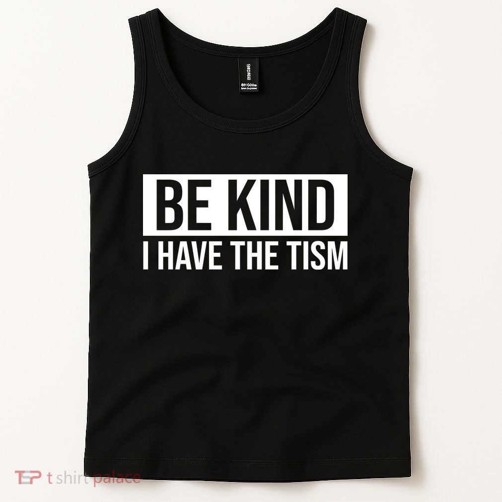 Be Kind I Have The Tism Tank Top