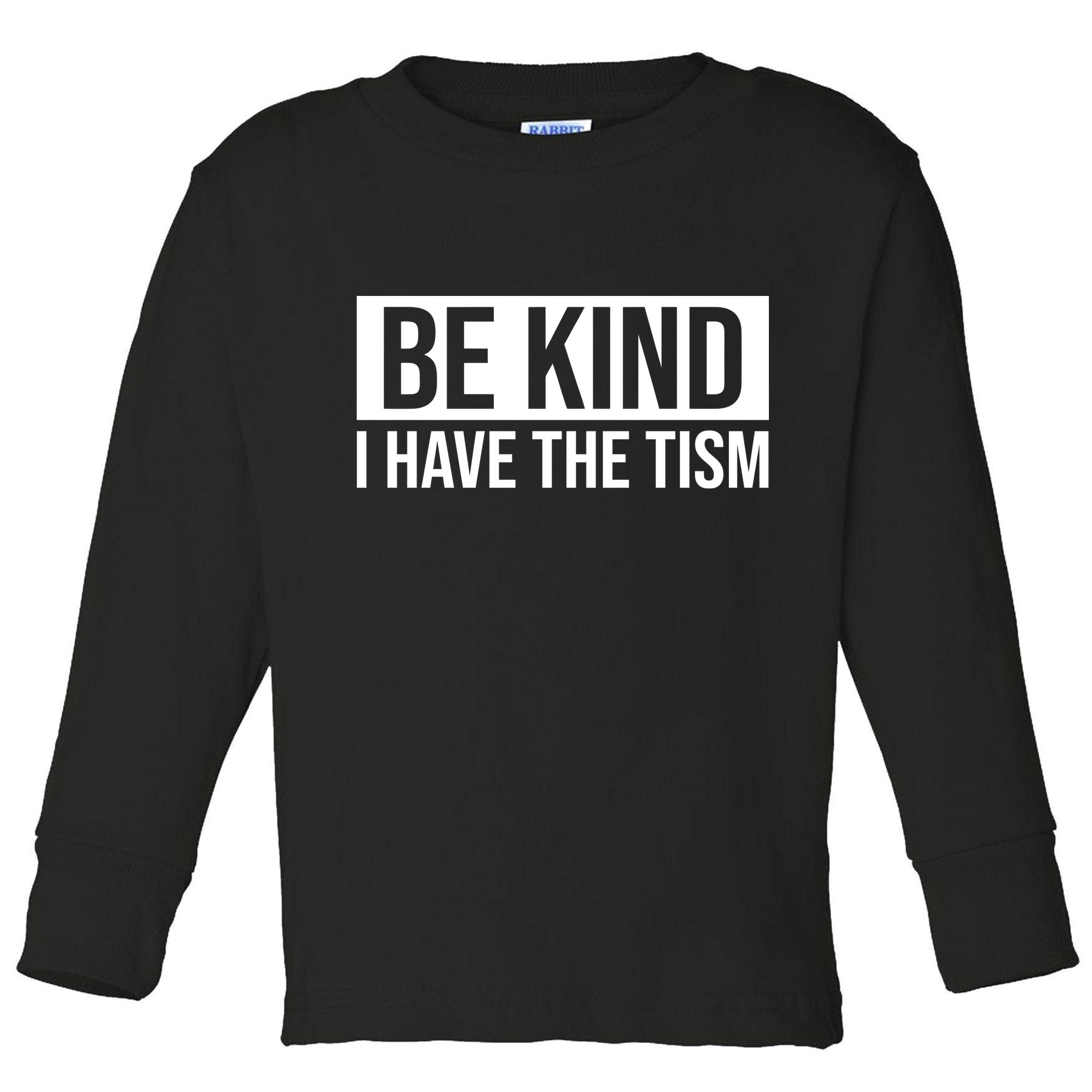 Be Kind I Have The Tism Toddler Long Sleeve Shirt