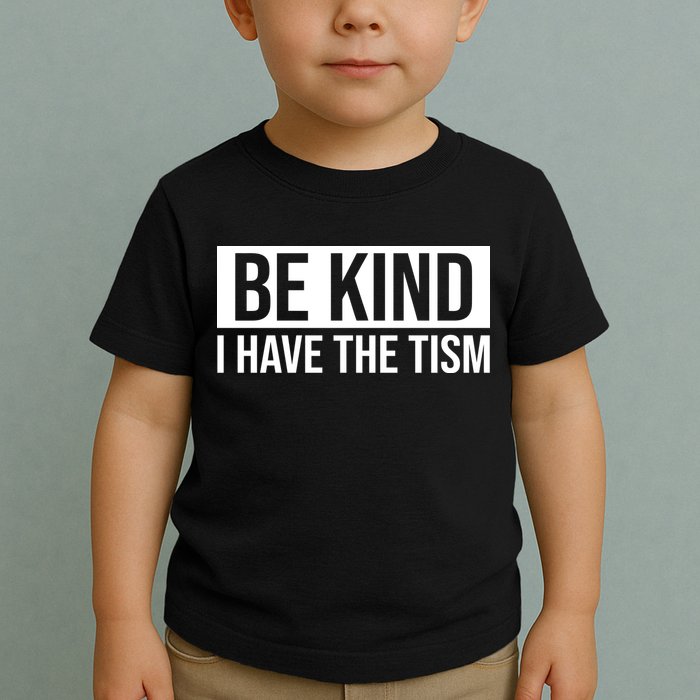 Be Kind I Have The Tism Toddler T-Shirt