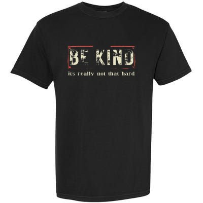 be kind it's really not that hard Garment-Dyed Heavyweight T-Shirt