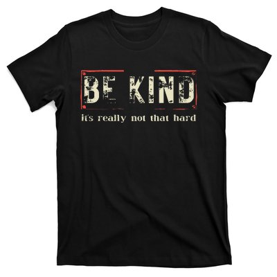 be kind it's really not that hard T-Shirt