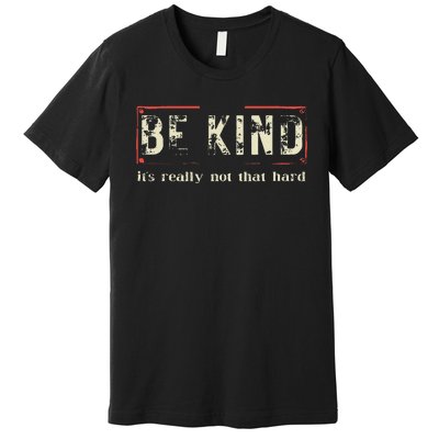 be kind it's really not that hard Premium T-Shirt