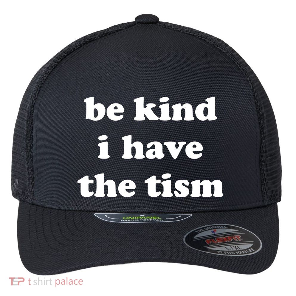 Be Kind I Have The Tism Quote Flexfit Unipanel Trucker Cap
