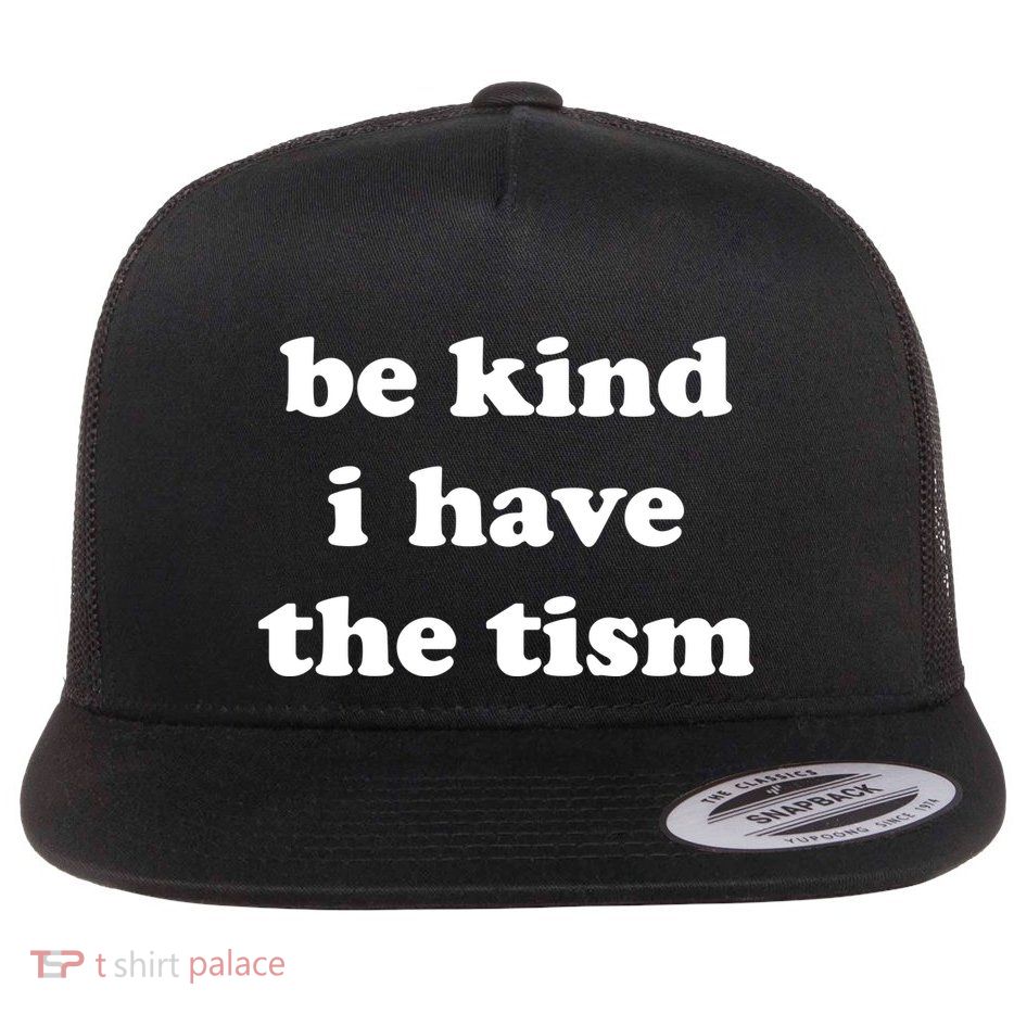 Be Kind I Have The Tism Quote Flatbill Hat