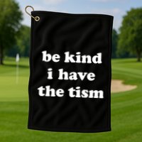 Be Kind I Have The Tism Quote Golf Towel