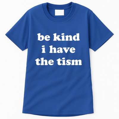 Be Kind I Have The Tism Quote Tall T-Shirt
