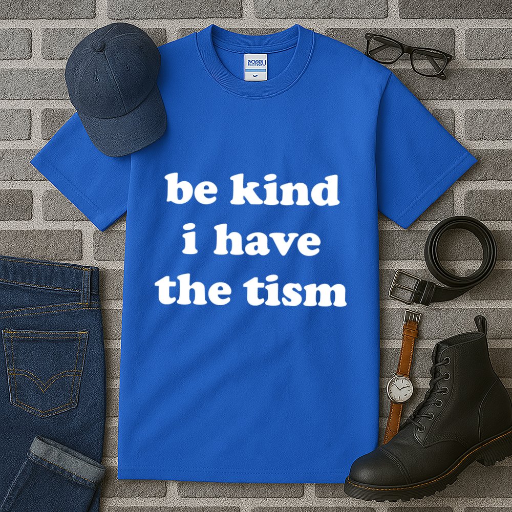 Be Kind I Have The Tism Quote Tall T-Shirt