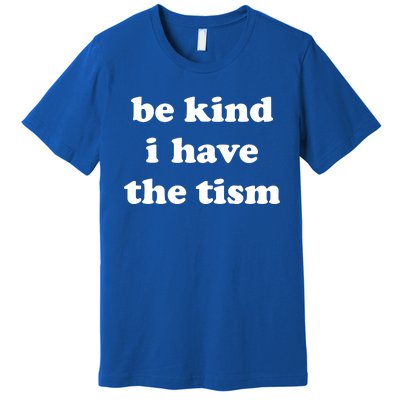 Be Kind I Have The Tism Quote Premium T-Shirt