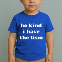 Be Kind I Have The Tism Quote Toddler T-Shirt