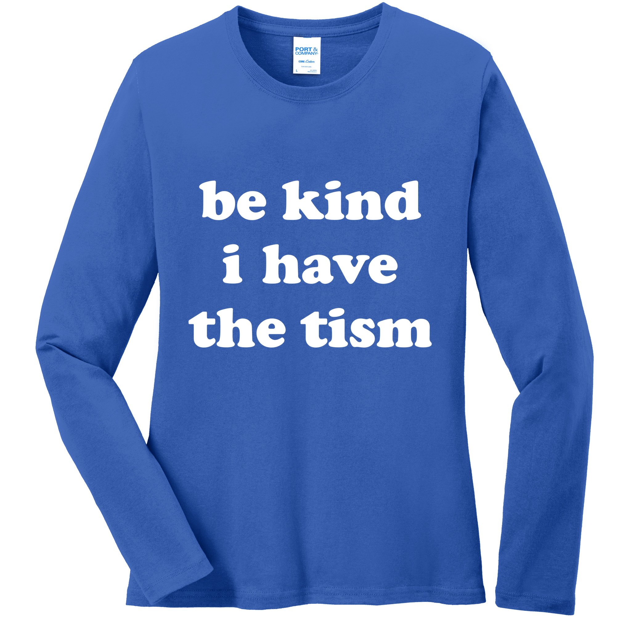 Be Kind I Have The Tism Quote Ladies Long Sleeve Shirt