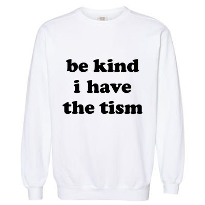 Be Kind I Have The Tism Quote Garment-Dyed Sweatshirt