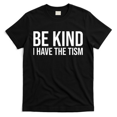 Be Kind I Have The Tism T-Shirt
