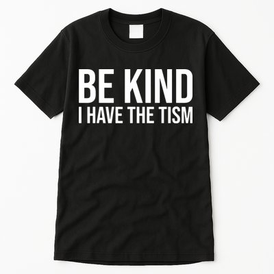 Be Kind I Have The Tism Tall T-Shirt