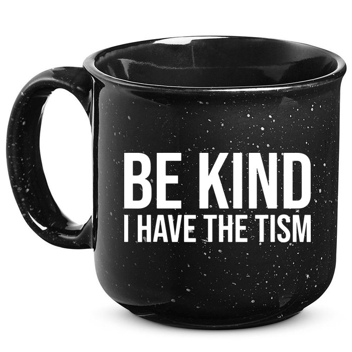 Be Kind I Have The Tism 15oz Campfire Ceramic Mug